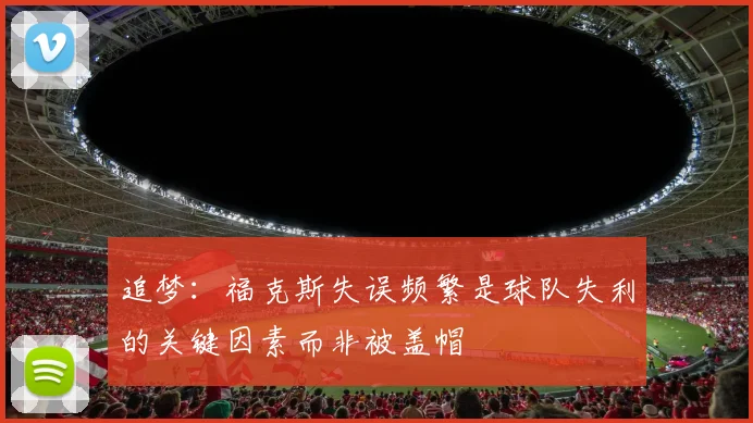 追梦：福克斯失误频繁是球队失利的关键因素而非被盖帽