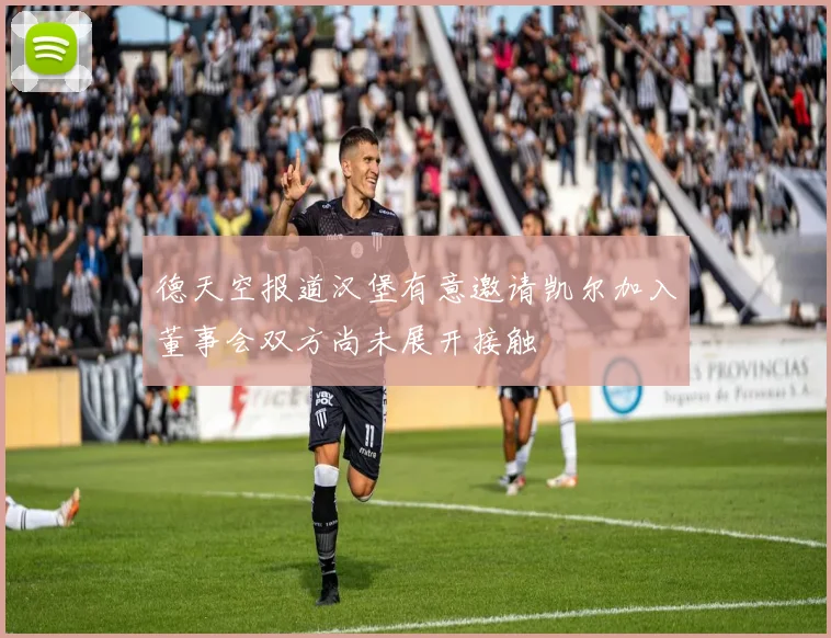 德天空报道汉堡有意邀请凯尔加入董事会双方尚未展开接触